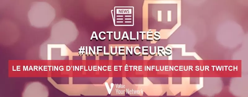 Pourquoi faire du marketing d’influence et être influenceur sur Twitch ?