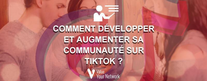 Comment développer et augmenter sa communauté sur TikTok ?