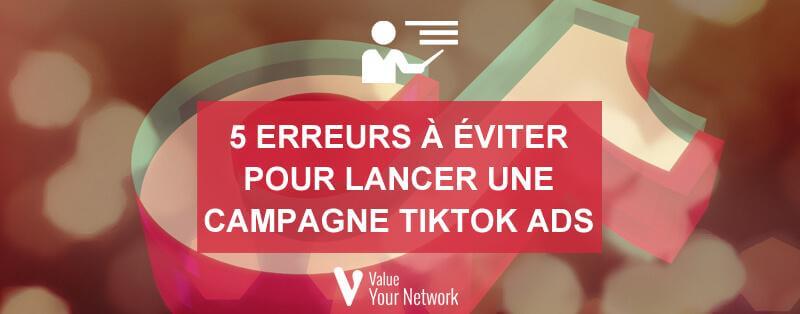 5 erreurs à éviter pour lancer une campagne TikTok Ads