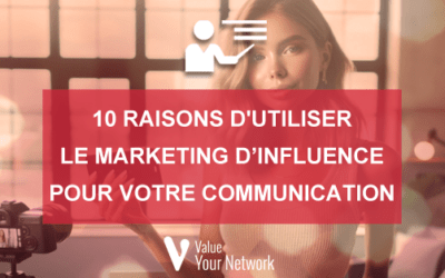 10 raisons d’utiliser le marketing d’influence pour votre communication