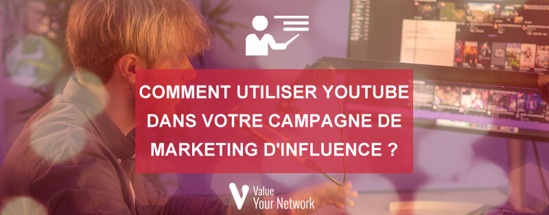 Comment utiliser Youtube dans votre campagne de marketing d'influence ?