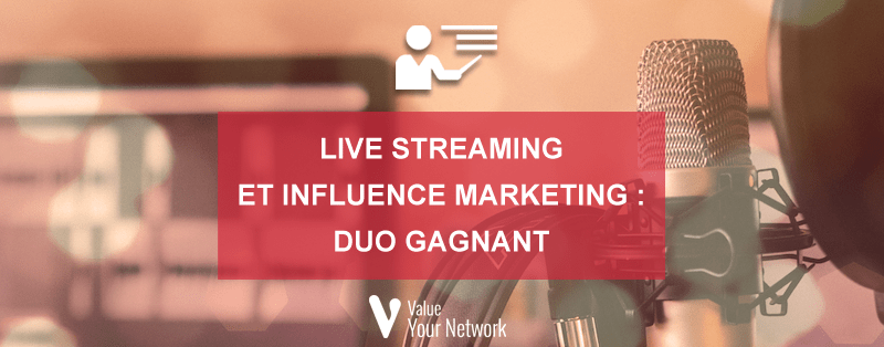 Live streaming et influence marketing : duo gagnant