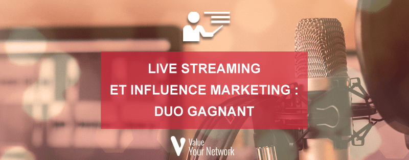 Live streaming et influence marketing : duo gagnant pour une stratégie digitale réussie