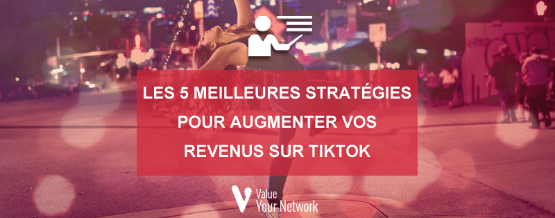 Les 5 meilleures stratégies pour augmenter vos revenus sur TikTok