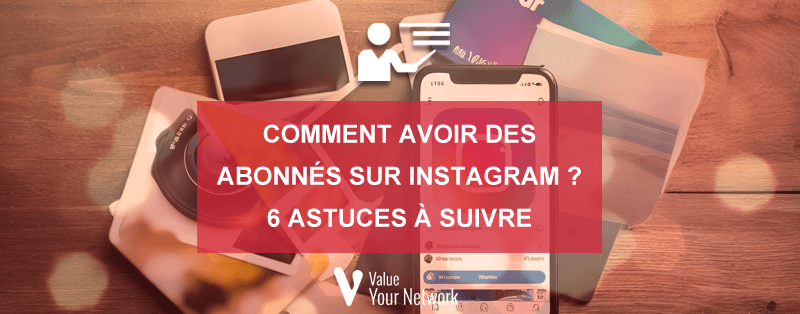 Comment avoir des abonnés sur instagram ? 6 astuces à suivre