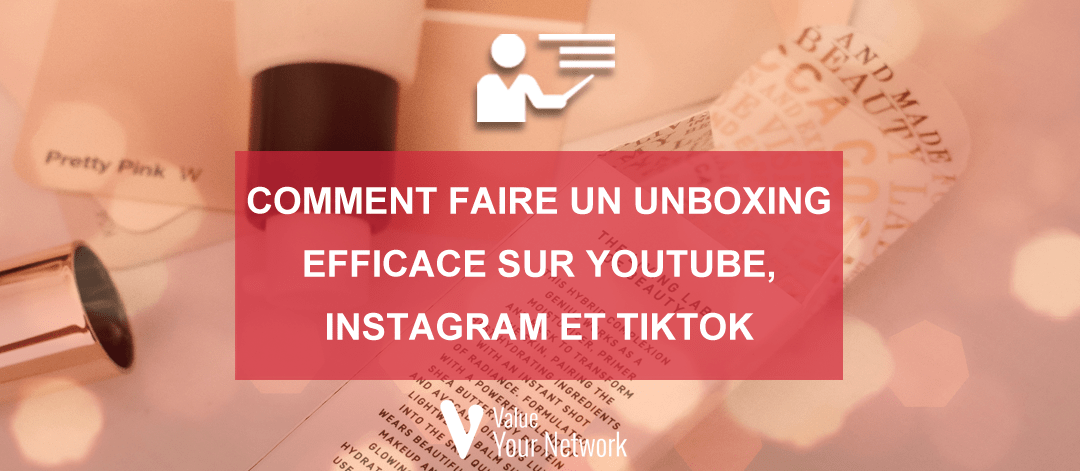 Comment faire un unboxing efficace sur YouTube, Instagram et TikTok ?