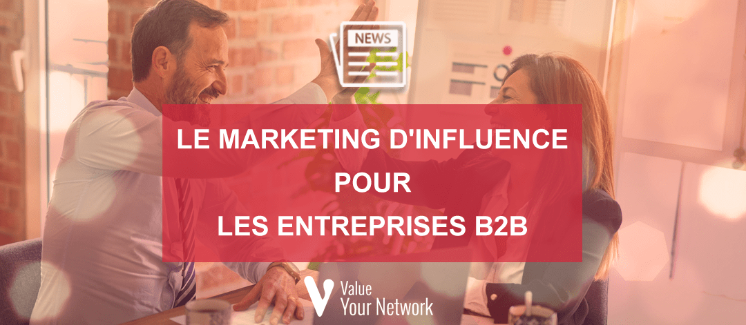 Le marketing d'influence pour les entreprises B2B