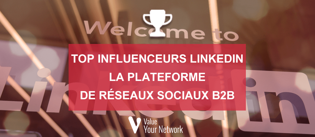 Top influenceurs LinkedIn : la plateforme de réseaux sociaux B2B