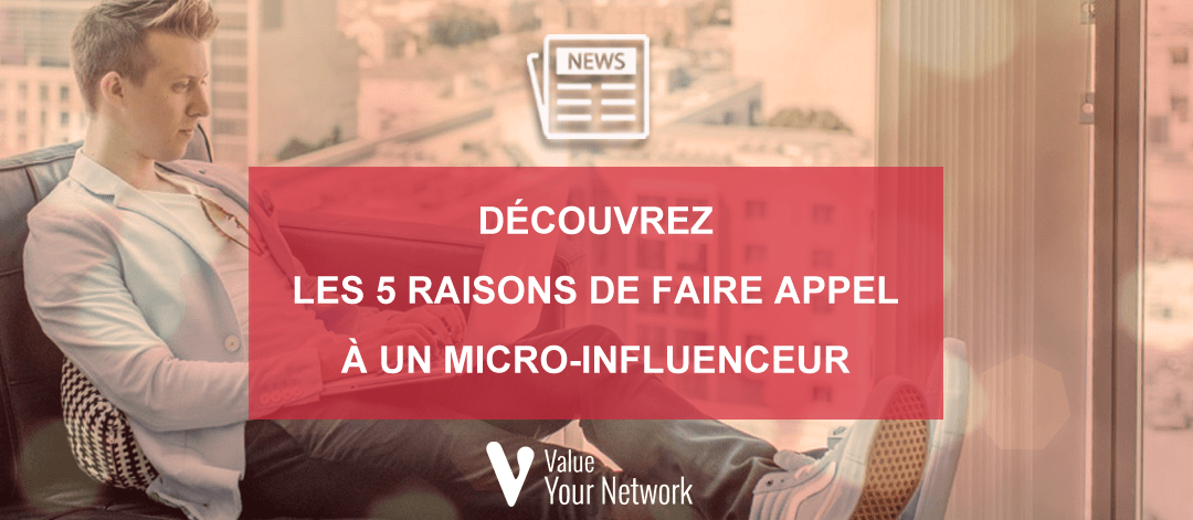 Découvrez les 5 raisons de faire appel à un micro-influenceur