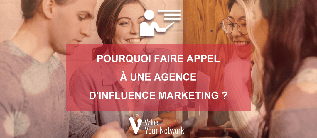 Pourquoi faire appel à une agence d’influence marketing ?