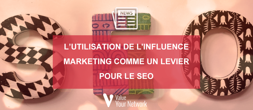 L’utilisation de l’Influence Marketing comme un levier pour le SEO