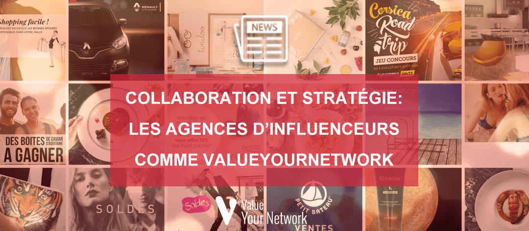 Collaboration et Stratégie: Les agences d’influenceurs comme ValueYourNetwork