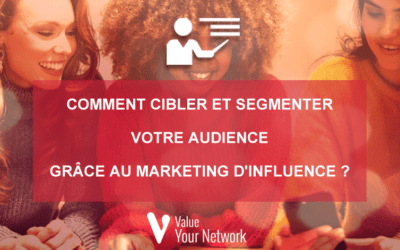 Comment cibler et segmenter votre audience grâce au marketing d’influence ?