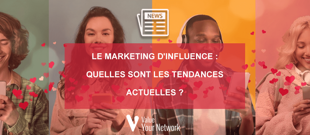 Le marketing d'influence : quelles sont les tendances actuelles ?