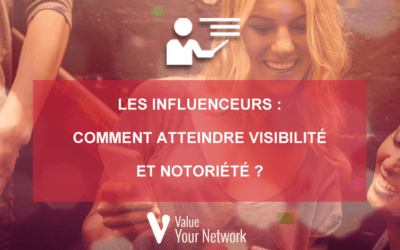 Les influenceurs : comment atteindre visibilité et notoriété ?