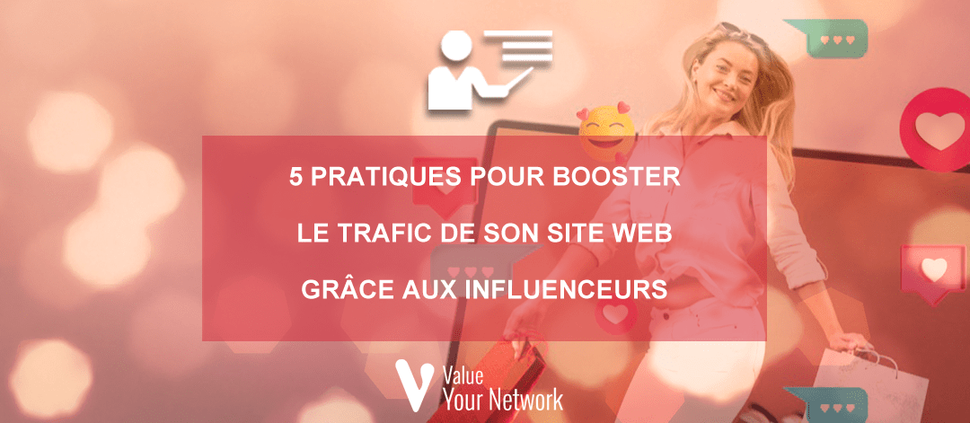 5 pratiques pour booster le trafic de son site web grâce aux influenceurs