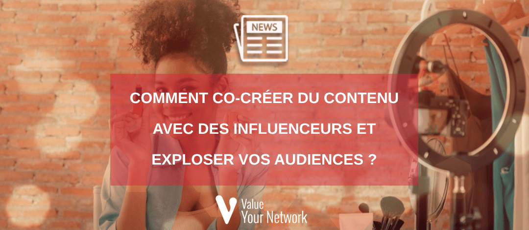 Comment co-créer du contenu avec des influenceurs et exploser vos audiences ?