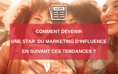 Comment devenir une star du marketing d’influence en suivant ces tendances ?