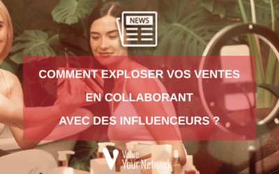 Comment exploser vos ventes en collaborant avec des influenceurs ?