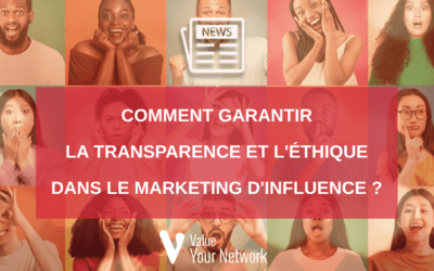 Comment garantir la transparence et l’éthique dans le marketing d’influence ?