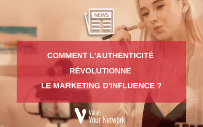 Comment l’authenticité révolutionne le marketing d’influence ?