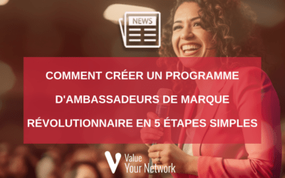 Comment créer un programme d’ambassadeurs de marque révolutionnaire en 5 étapes simples ?