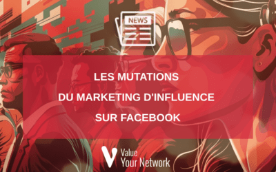 Les mutations du marketing d’influence sur Facebook