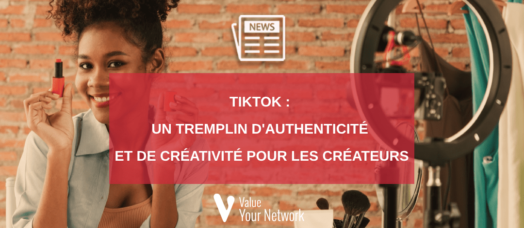 TikTok : Un tremplin d'authenticité et de créativité pour les créateurs